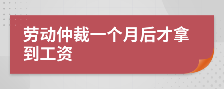 勞動仲裁一個月后才拿到工資