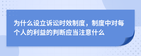 為什么設(shè)立訴訟時效制度，制度中對每個人的利益的判斷應當注意什么