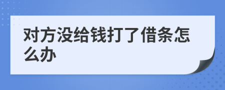 對(duì)方?jīng)]給錢打了借條怎么辦