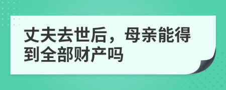 丈夫去世后，母親能得到全部財(cái)產(chǎn)嗎