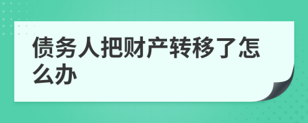 債務人把財產(chǎn)轉(zhuǎn)移了怎么辦