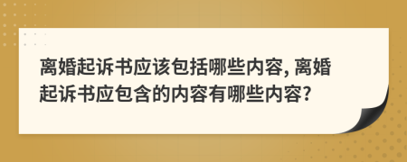 離婚起訴書應(yīng)該包括哪些內(nèi)容, 離婚起訴書應(yīng)包含的內(nèi)容有哪些內(nèi)容?