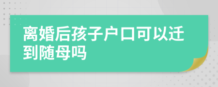 離婚后孩子戶口可以遷到隨母嗎