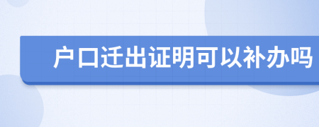 戶口遷出證明可以補(bǔ)辦嗎