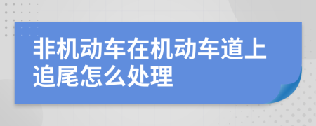 非機(jī)動(dòng)車在機(jī)動(dòng)車道上追尾怎么處理