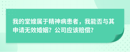 我的堂嫂屬于精神病患者，我能否與其申請(qǐng)無(wú)效婚姻？公司應(yīng)該賠償？