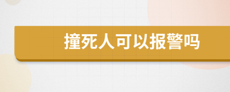 撞死人可以報(bào)警嗎