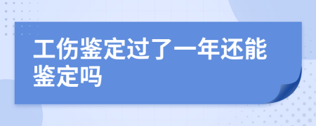 工傷鑒定過了一年還能鑒定嗎