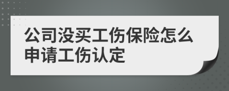公司沒(méi)買工傷保險(xiǎn)怎么申請(qǐng)工傷認(rèn)定