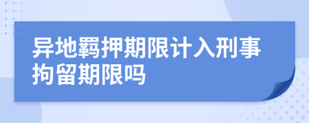 異地羈押期限計(jì)入刑事拘留期限嗎