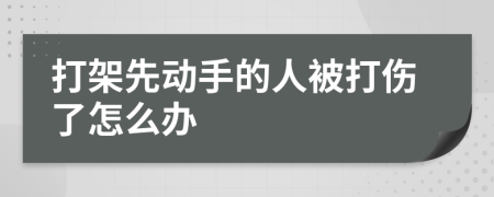 打架先動手的人被打傷了怎么辦