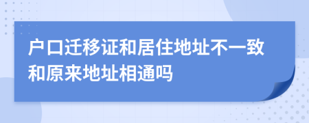 戶(hù)口遷移證和居住地址不一致和原來(lái)地址相通嗎