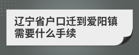 遼寧省戶口遷到愛(ài)陽(yáng)鎮(zhèn)需要什么手續(xù)