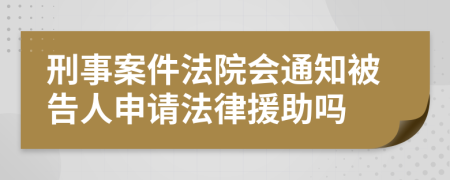 刑事案件法院會(huì)通知被告人申請(qǐng)法律援助嗎