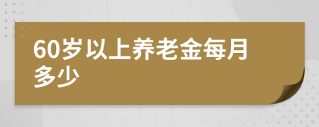 60歲以上養(yǎng)老金每月多少