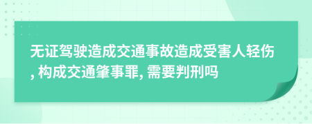 無證駕駛造成交通事故造成受害人輕傷, 構(gòu)成交通肇事罪, 需要判刑嗎
