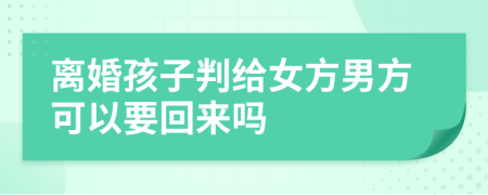 離婚孩子判給女方男方可以要回來(lái)嗎