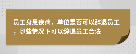 員工身患疾病，單位是否可以辭退員工，哪些情況下可以辭退員工合法