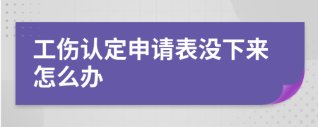 工傷認(rèn)定申請(qǐng)表沒下來怎么辦