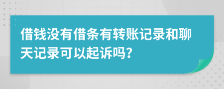 借錢沒有借條有轉(zhuǎn)賬記錄和聊天記錄可以起訴嗎？
