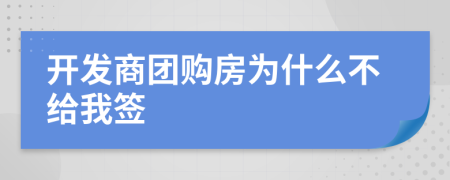 開發(fā)商團(tuán)購房為什么不給我簽