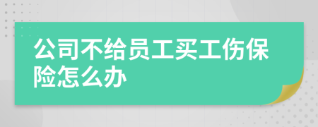 公司不給員工買工傷保險(xiǎn)怎么辦