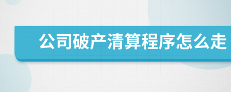 公司破產(chǎn)清算程序怎么走