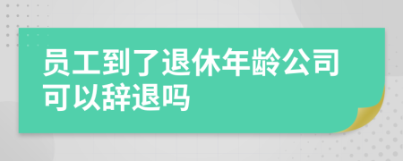 員工到了退休年齡公司可以辭退嗎