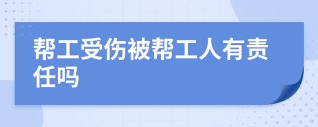 幫工受傷被幫工人有責(zé)任嗎