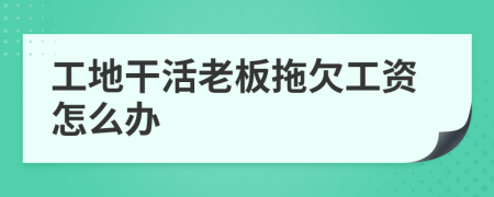 工地干活老板拖欠工資怎么辦