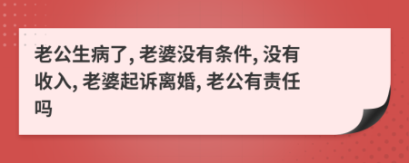 老公生病了, 老婆沒有條件, 沒有收入, 老婆起訴離婚, 老公有責(zé)任嗎