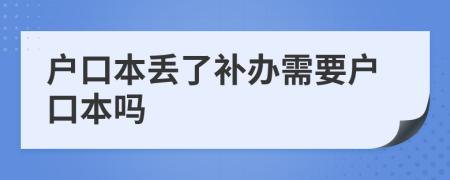 戶口本丟了補(bǔ)辦需要戶口本嗎