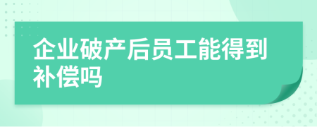 企業(yè)破產(chǎn)后員工能得到補(bǔ)償嗎