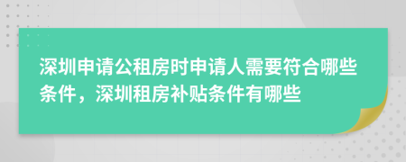 深圳申請(qǐng)公租房時(shí)申請(qǐng)人需要符合哪些條件，深圳租房補(bǔ)貼條件有哪些