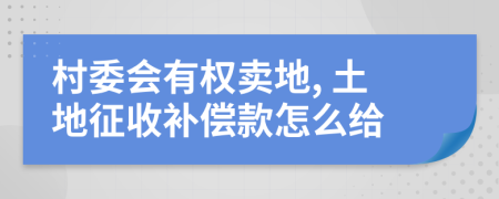 村委會有權(quán)賣地, 土地征收補償款怎么給