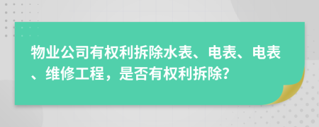 物業(yè)公司有權(quán)利拆除水表、電表、電表、維修工程，是否有權(quán)利拆除？