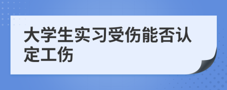 大學(xué)生實習(xí)受傷能否認(rèn)定工傷
