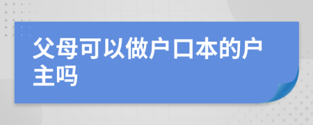 父母可以做戶口本的戶主嗎