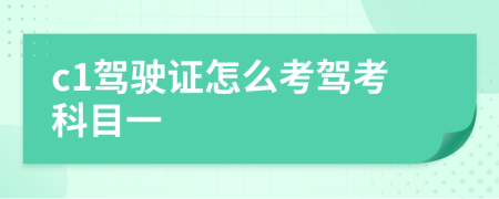 c1駕駛證怎么考駕考科目一