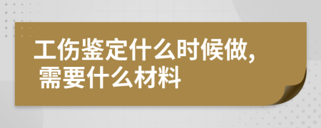工傷鑒定什么時(shí)候做, 需要什么材料