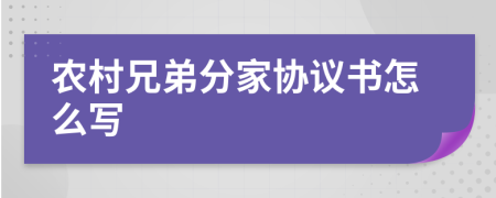 農(nóng)村兄弟分家協(xié)議書怎么寫