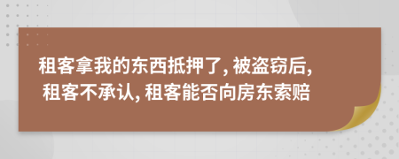 租客拿我的東西抵押了, 被盜竊后, 租客不承認(rèn), 租客能否向房東索賠