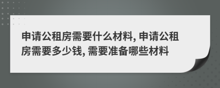 申請(qǐng)公租房需要什么材料, 申請(qǐng)公租房需要多少錢, 需要準(zhǔn)備哪些材料