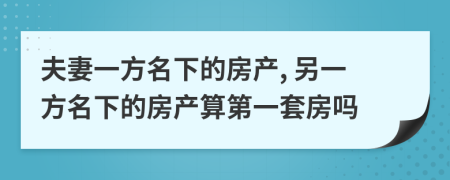 夫妻一方名下的房產, 另一方名下的房產算第一套房嗎