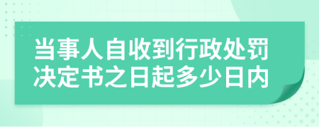 當事人自收到行政處罰決定書之日起多少日內(nèi)