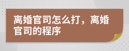 離婚官司怎么打，離婚官司的程序