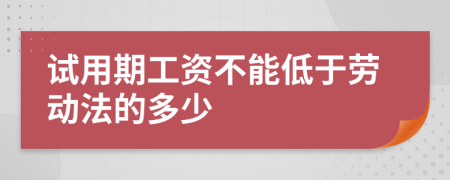 試用期工資不能低于勞動(dòng)法的多少