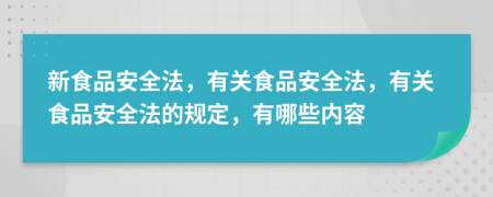 新食品安全法，有關(guān)食品安全法，有關(guān)食品安全法的規(guī)定，有哪些內(nèi)容