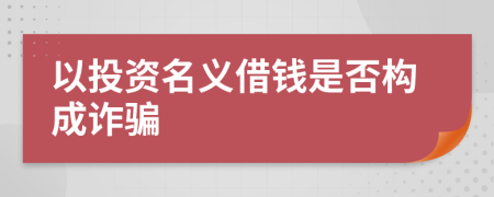 以投資名義借錢是否構(gòu)成詐騙