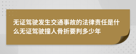 無證駕駛發(fā)生交通事故的法律責任是什么無證駕駛撞人骨折要判多少年